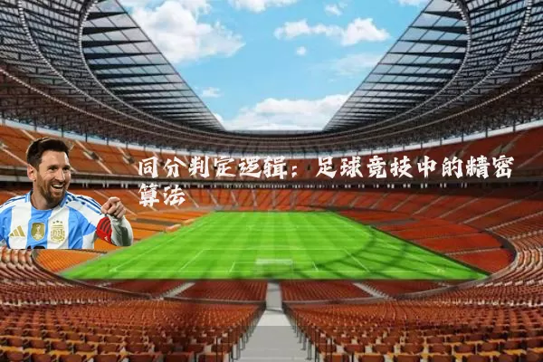 同分判定逻辑：足球竞技中的精密算法
