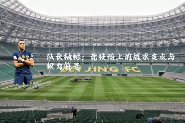 队长袖标:竞技场上的战术支点与权力符号