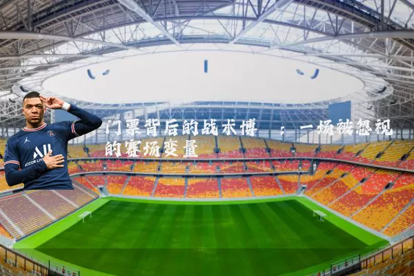 门票背后的战术博弈：一场被忽视的赛场变量